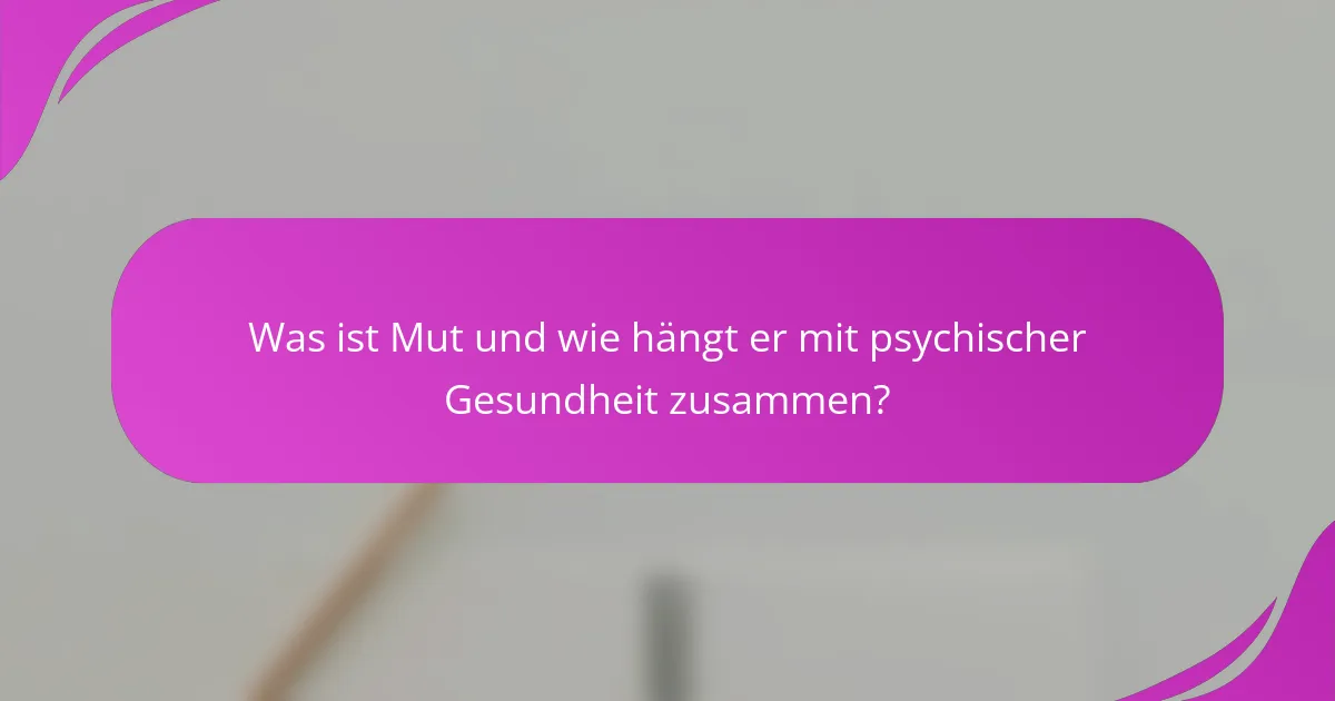 Was ist Mut und wie hängt er mit psychischer Gesundheit zusammen?