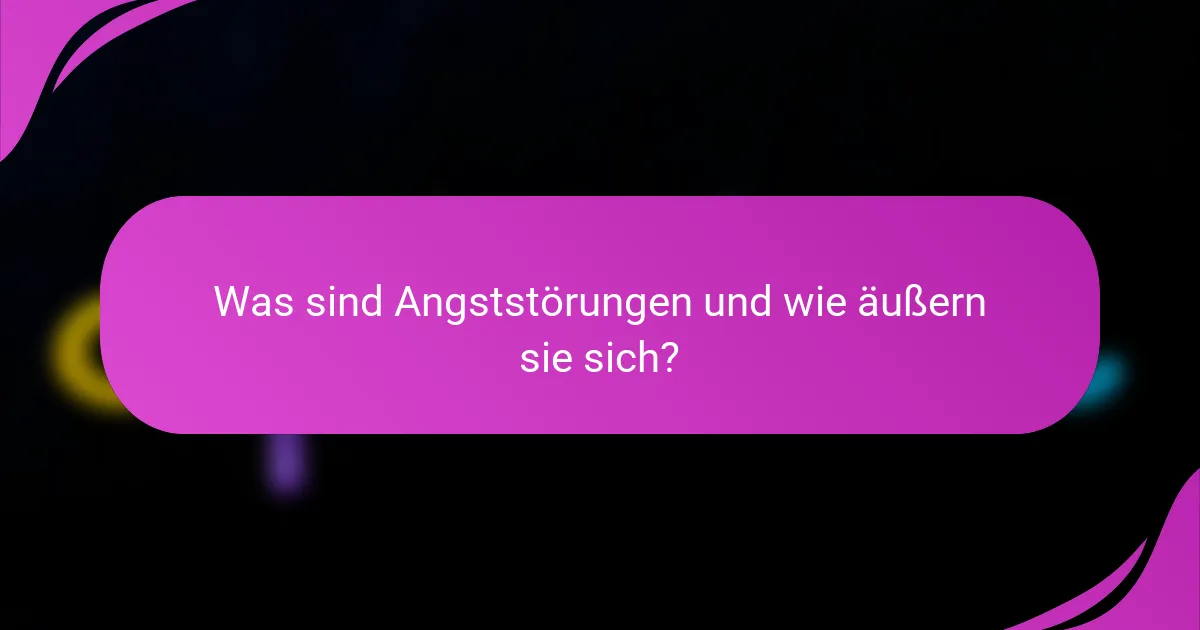 Was sind Angststörungen und wie äußern sie sich?