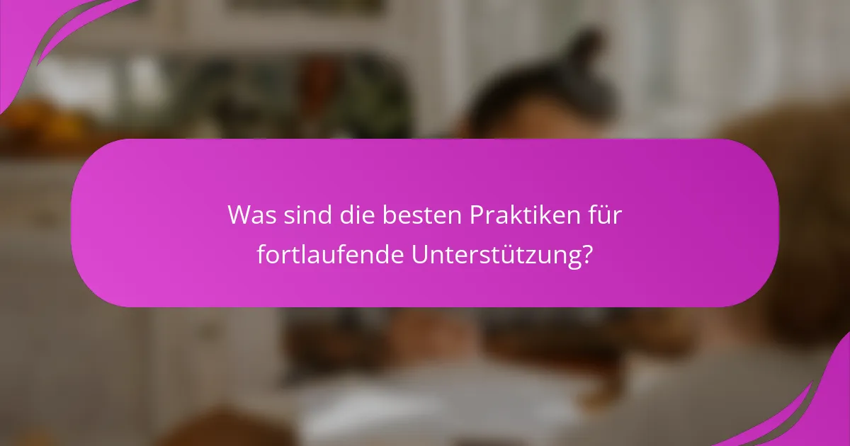 Was sind die besten Praktiken für fortlaufende Unterstützung?
