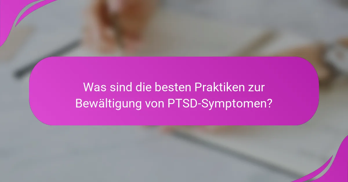 Was sind die besten Praktiken zur Bewältigung von PTSD-Symptomen?