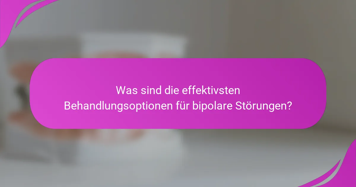 Was sind die effektivsten Behandlungsoptionen für bipolare Störungen?