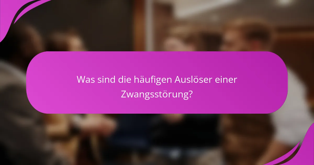 Was sind die häufigen Auslöser einer Zwangsstörung?