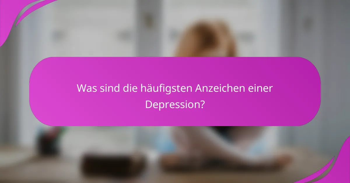Was sind die häufigsten Anzeichen einer Depression?