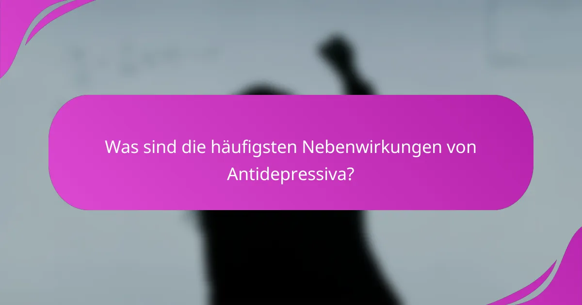 Was sind die häufigsten Nebenwirkungen von Antidepressiva?