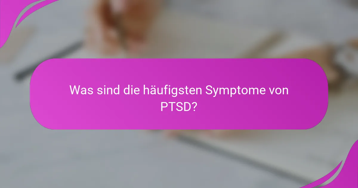 Was sind die häufigsten Symptome von PTSD?