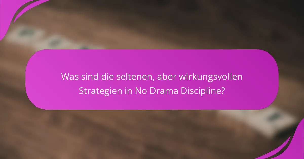 Was sind die seltenen, aber wirkungsvollen Strategien in No Drama Discipline?