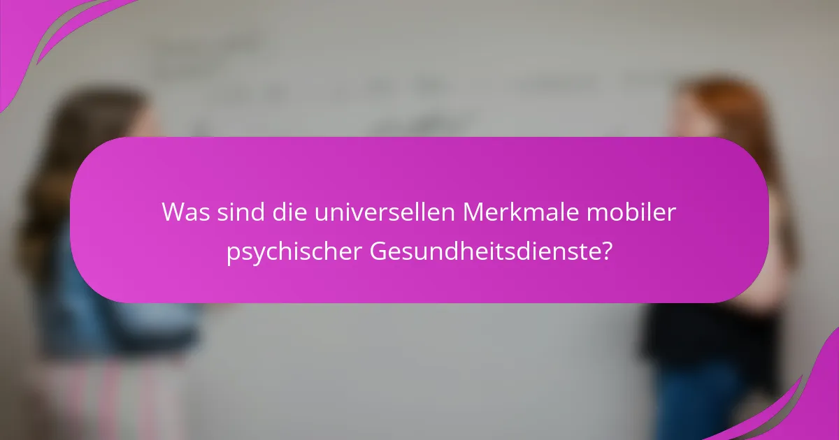 Was sind die universellen Merkmale mobiler psychischer Gesundheitsdienste?