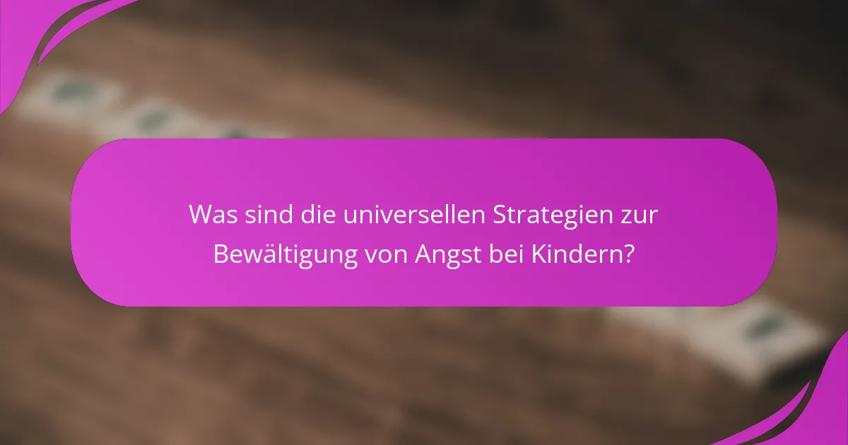 Was sind die universellen Strategien zur Bewältigung von Angst bei Kindern?