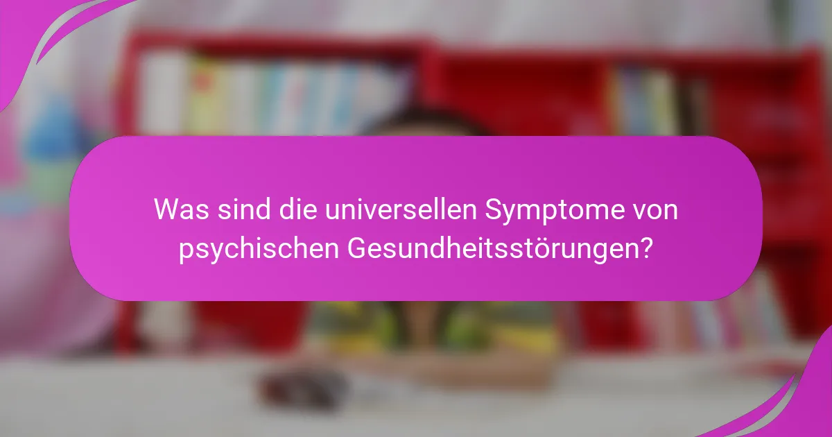 Was sind die universellen Symptome von psychischen Gesundheitsstörungen?