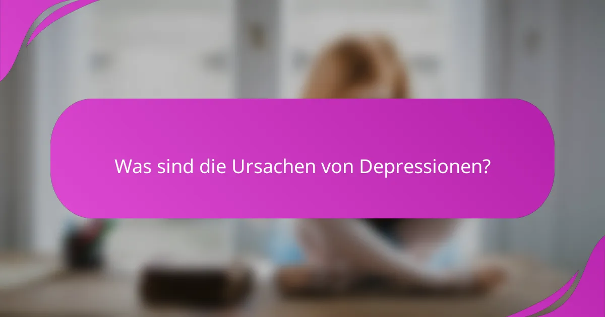 Was sind die Ursachen von Depressionen?