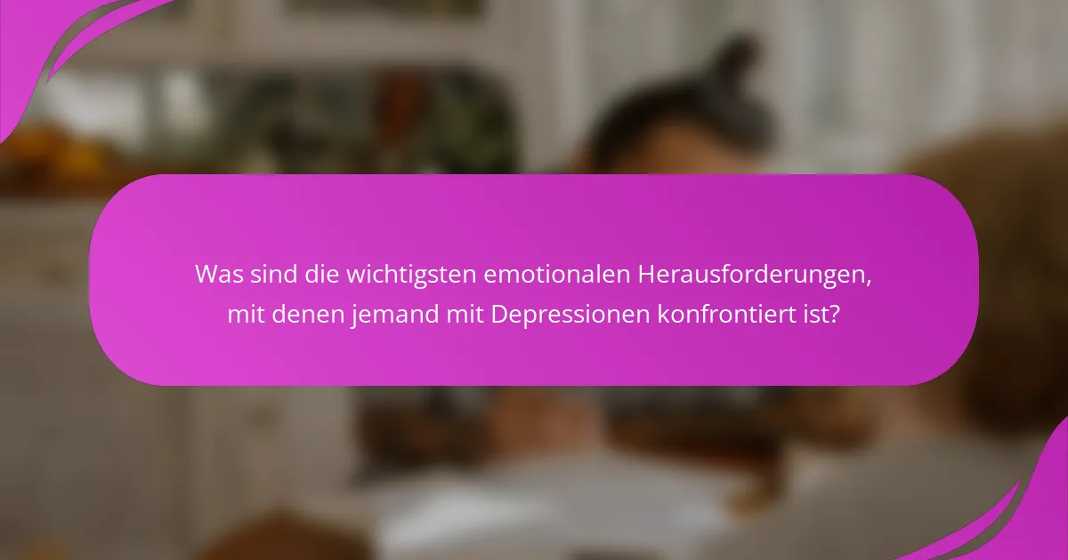 Was sind die wichtigsten emotionalen Herausforderungen, mit denen jemand mit Depressionen konfrontiert ist?