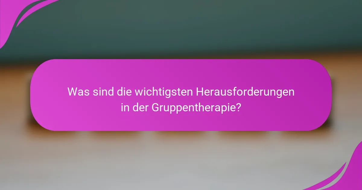 Was sind die wichtigsten Herausforderungen in der Gruppentherapie?