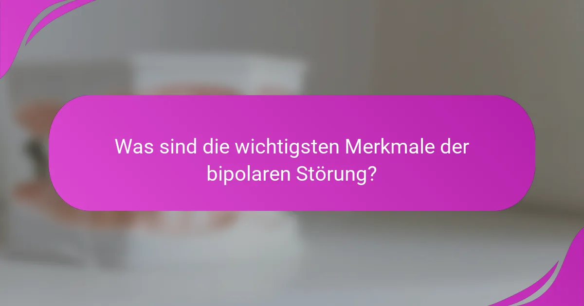 Was sind die wichtigsten Merkmale der bipolaren Störung?