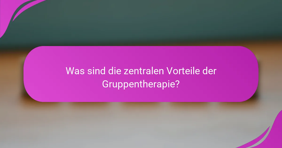 Was sind die zentralen Vorteile der Gruppentherapie?