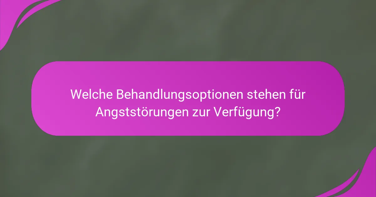 Welche Behandlungsoptionen stehen für Angststörungen zur Verfügung?