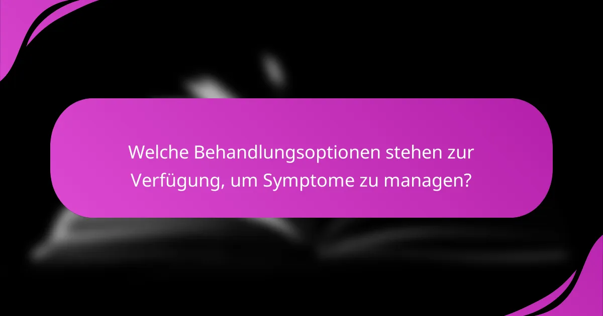Welche Behandlungsoptionen stehen zur Verfügung, um Symptome zu managen?