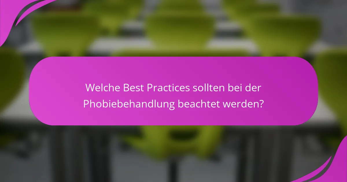 Welche Best Practices sollten bei der Phobiebehandlung beachtet werden?