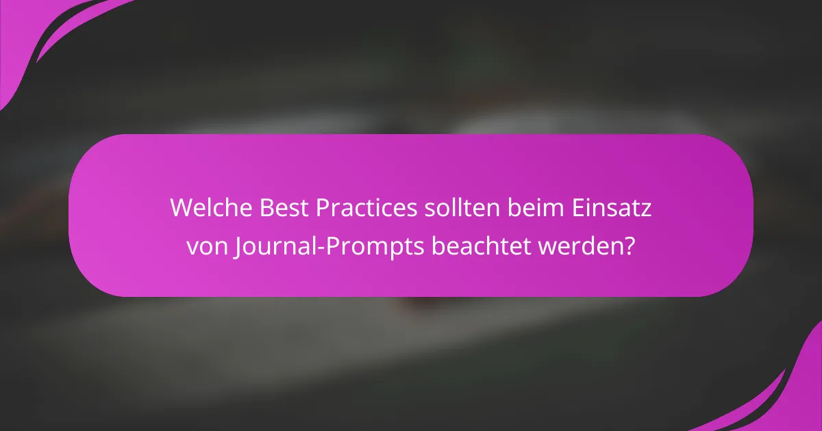 Welche Best Practices sollten beim Einsatz von Journal-Prompts beachtet werden?