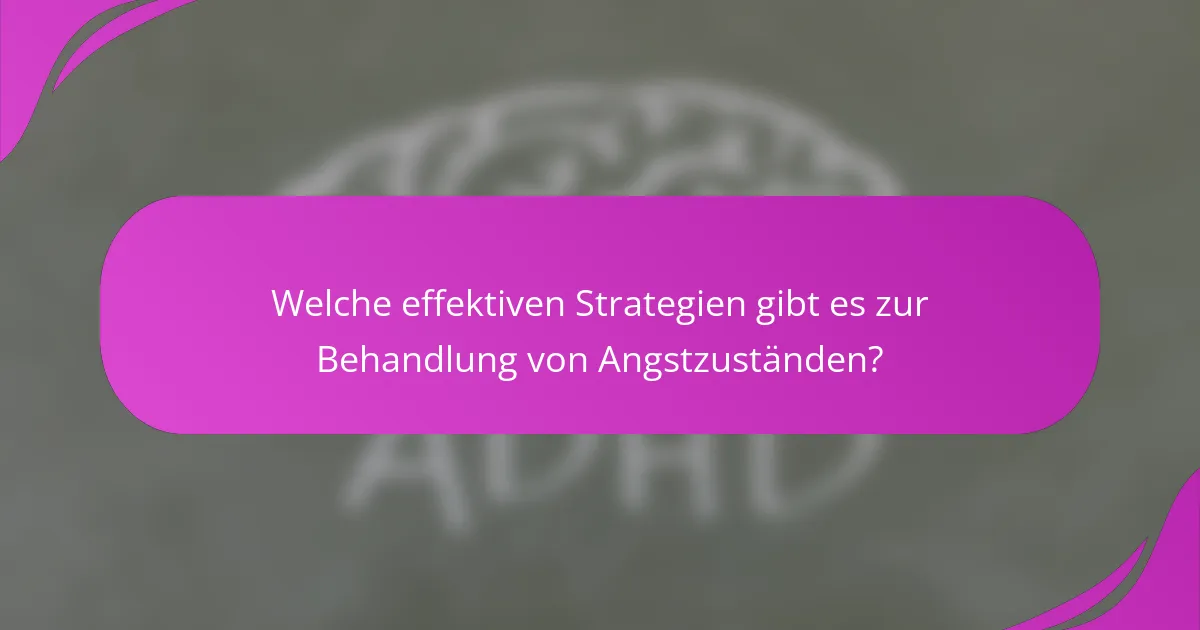 Welche effektiven Strategien gibt es zur Behandlung von Angstzuständen?
