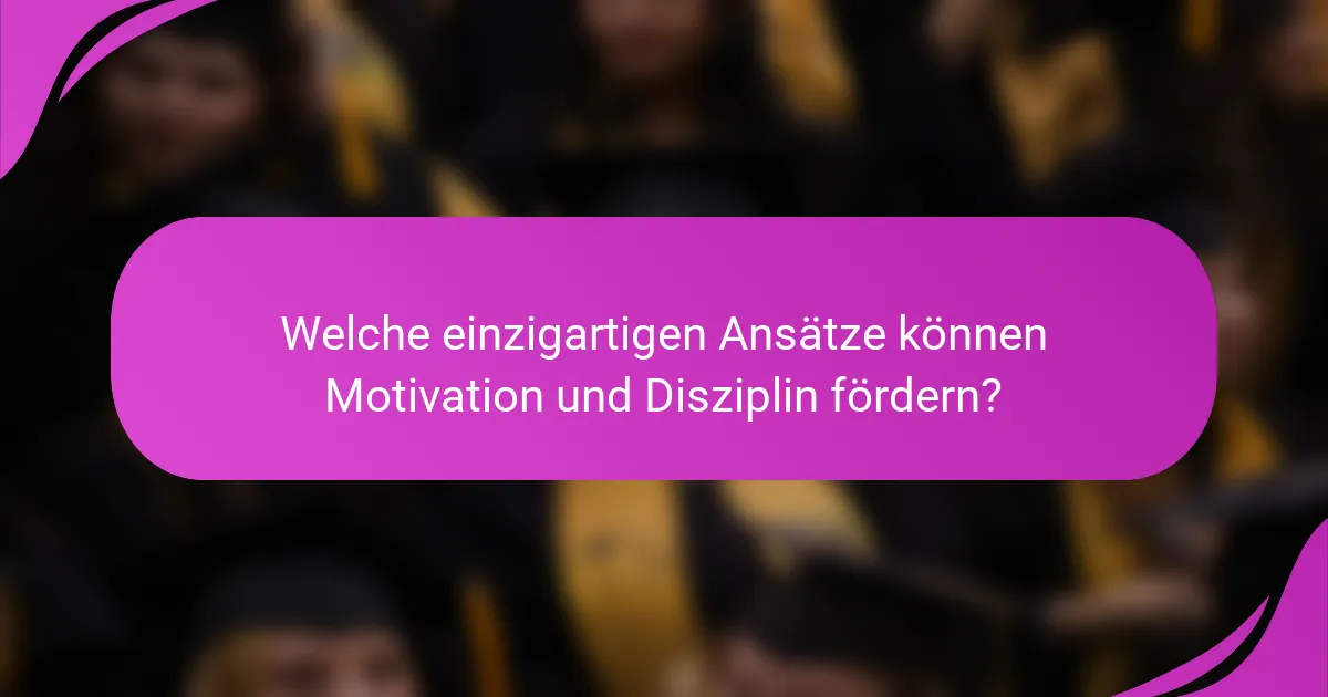 Welche einzigartigen Ansätze können Motivation und Disziplin fördern?