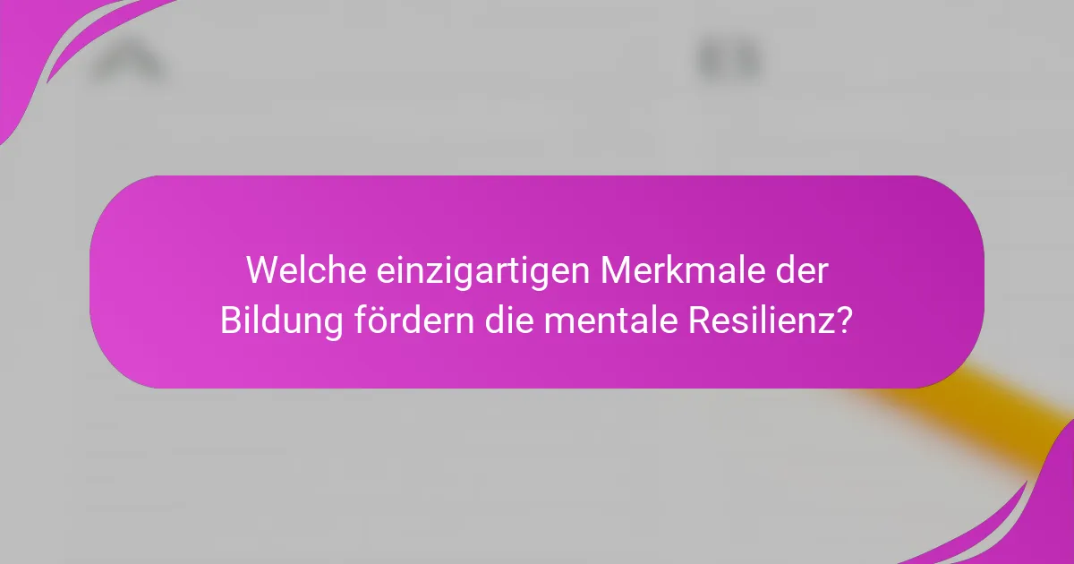 Welche einzigartigen Merkmale der Bildung fördern die mentale Resilienz?