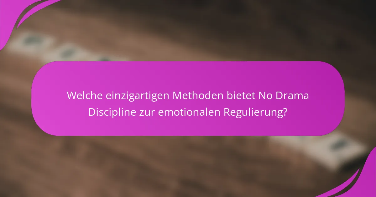 Welche einzigartigen Methoden bietet No Drama Discipline zur emotionalen Regulierung?