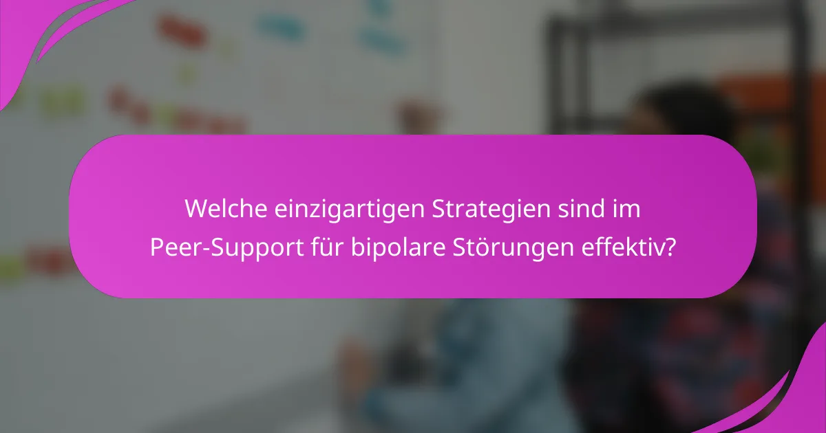 Welche einzigartigen Strategien sind im Peer-Support für bipolare Störungen effektiv?