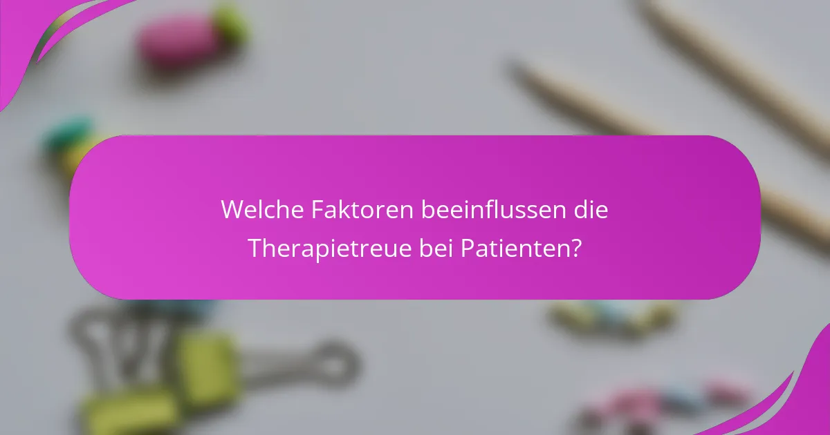 Welche Faktoren beeinflussen die Therapietreue bei Patienten?