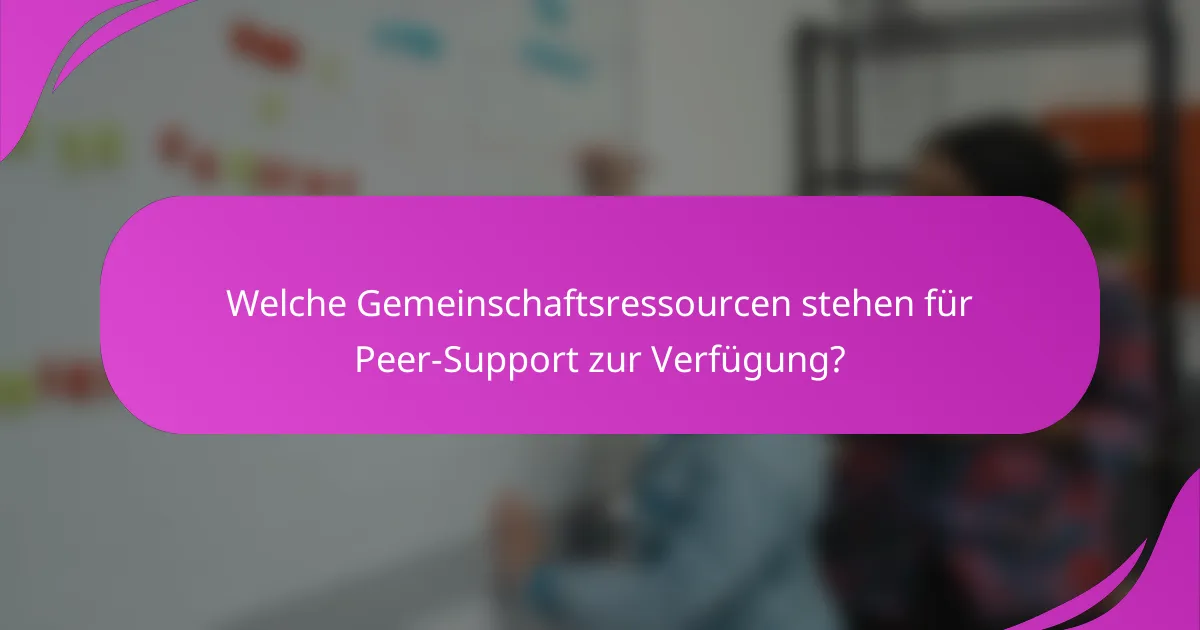 Welche Gemeinschaftsressourcen stehen für Peer-Support zur Verfügung?