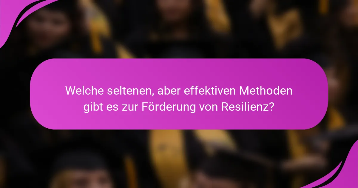 Welche seltenen, aber effektiven Methoden gibt es zur Förderung von Resilienz?