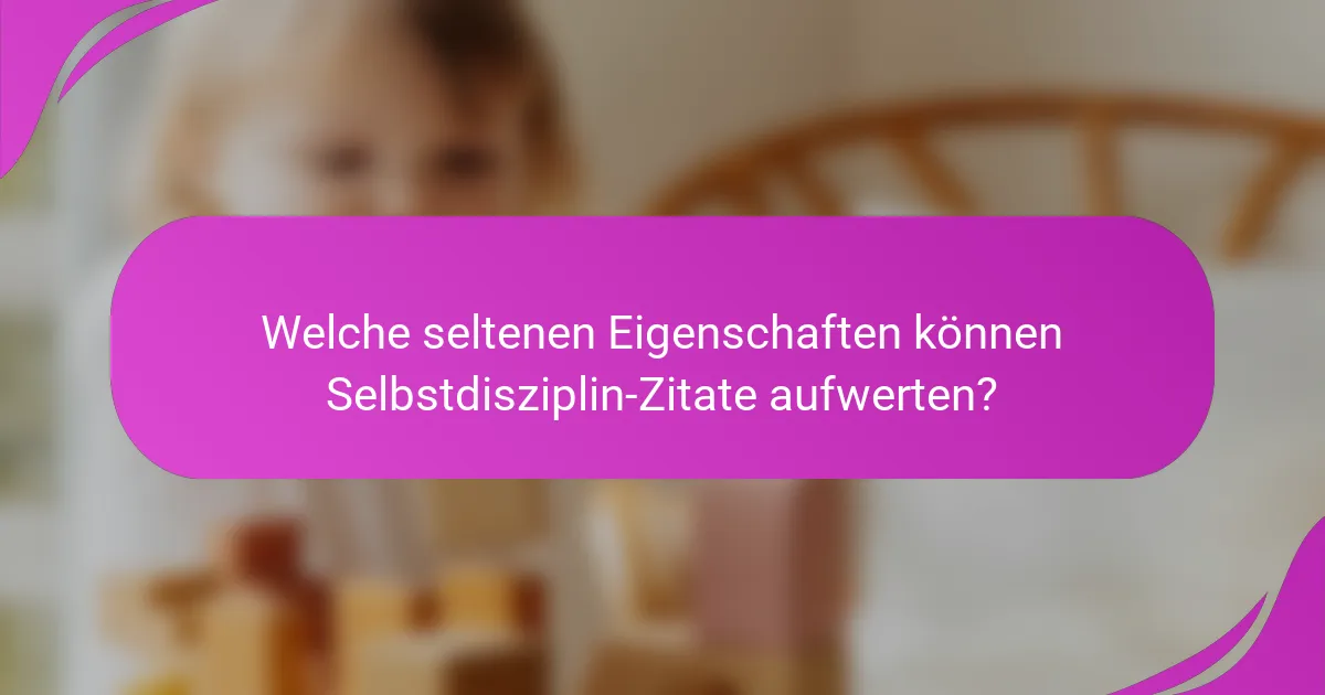 Welche seltenen Eigenschaften können Selbstdisziplin-Zitate aufwerten?
