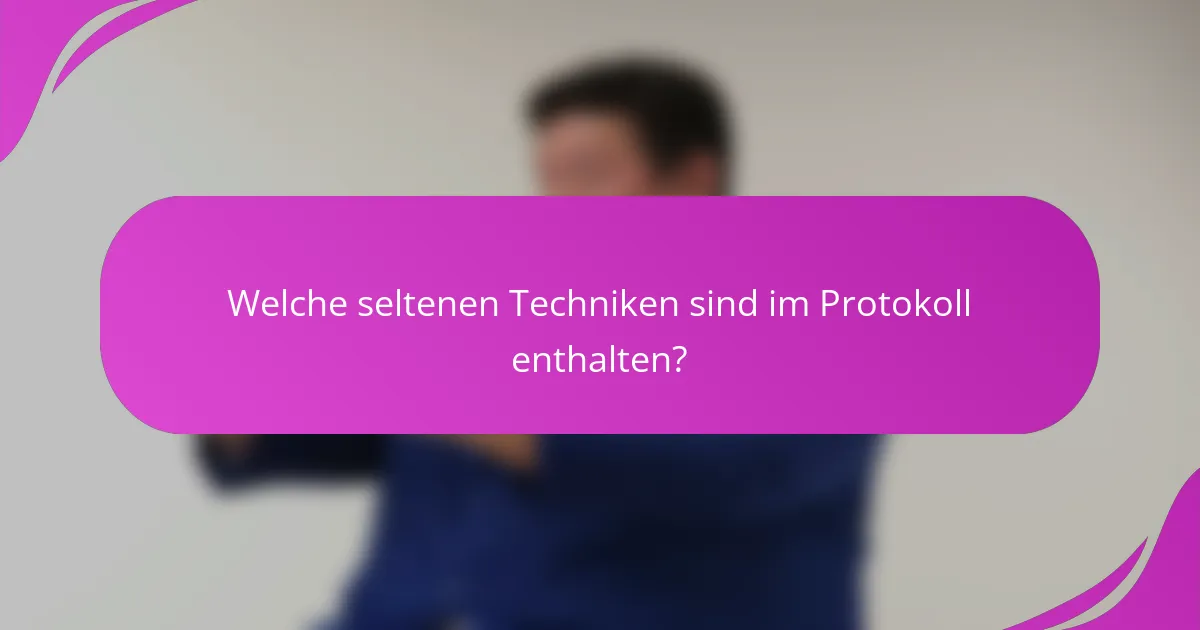 Welche seltenen Techniken sind im Protokoll enthalten?