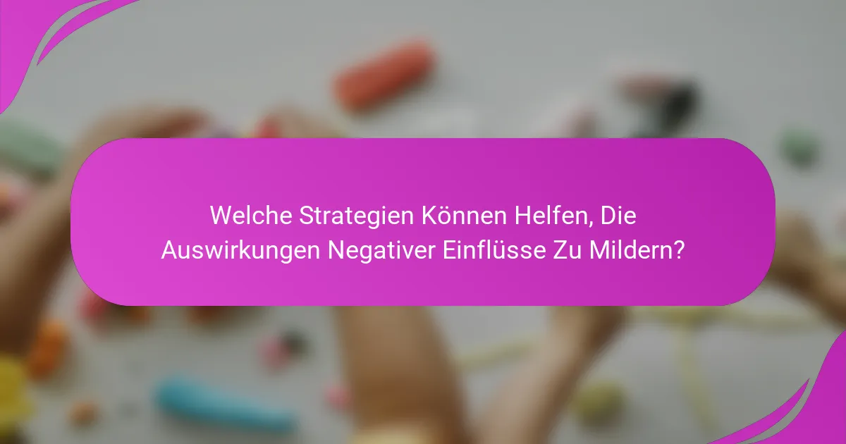 Welche Strategien Können Helfen, Die Auswirkungen Negativer Einflüsse Zu Mildern?