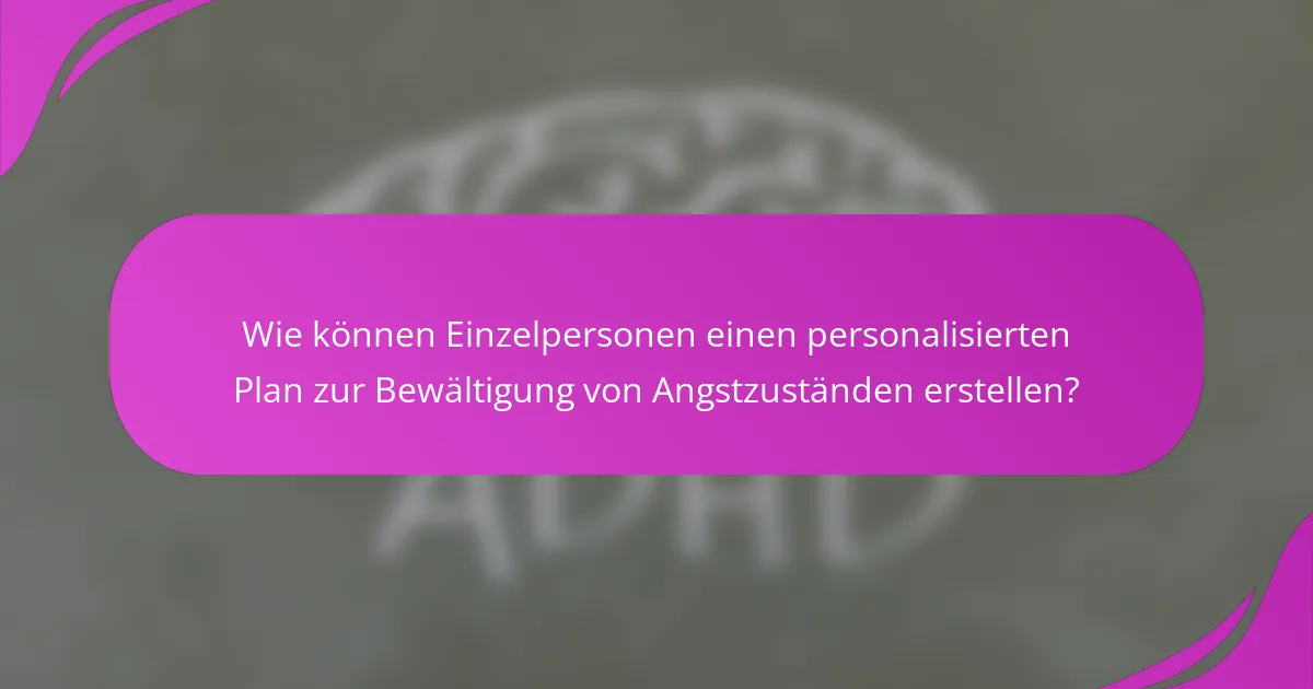 Wie können Einzelpersonen einen personalisierten Plan zur Bewältigung von Angstzuständen erstellen?