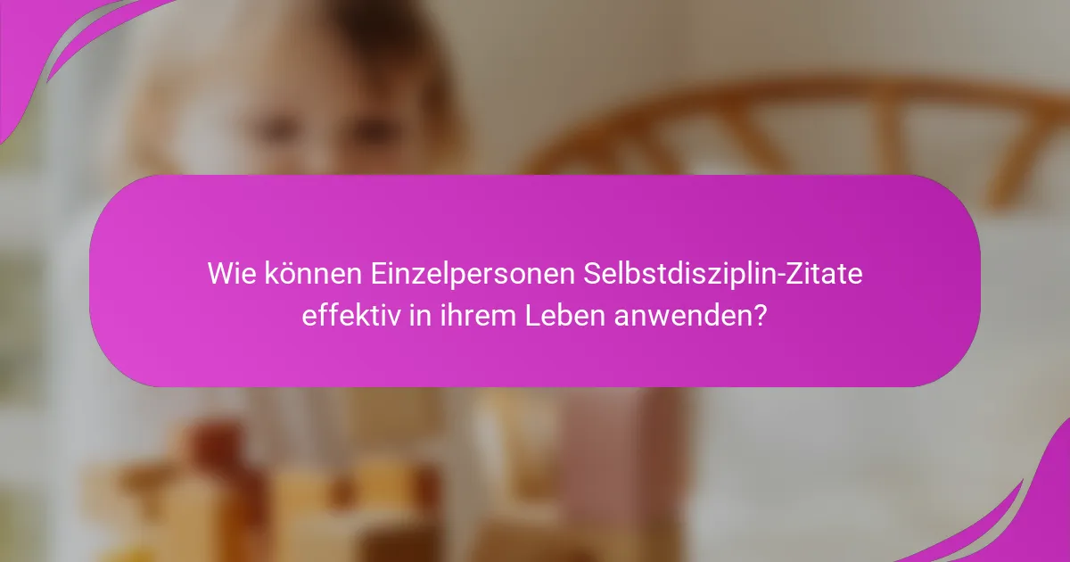 Wie können Einzelpersonen Selbstdisziplin-Zitate effektiv in ihrem Leben anwenden?