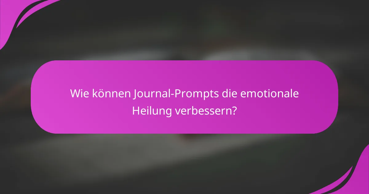 Wie können Journal-Prompts die emotionale Heilung verbessern?