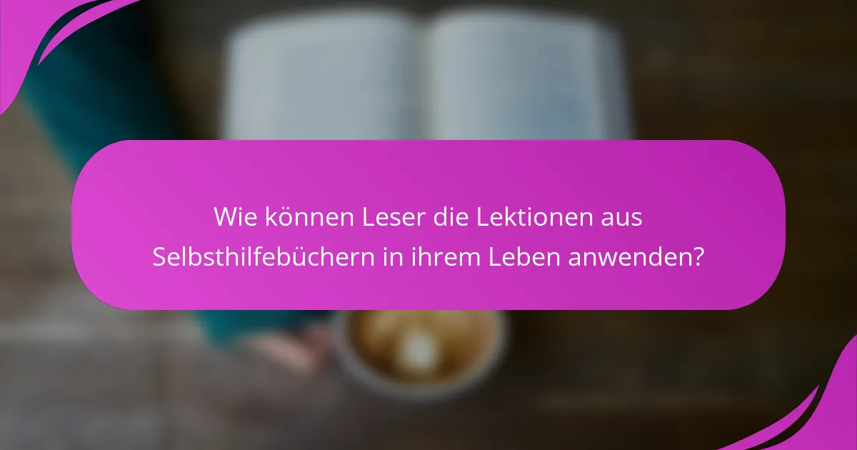 Wie können Leser die Lektionen aus Selbsthilfebüchern in ihrem Leben anwenden?