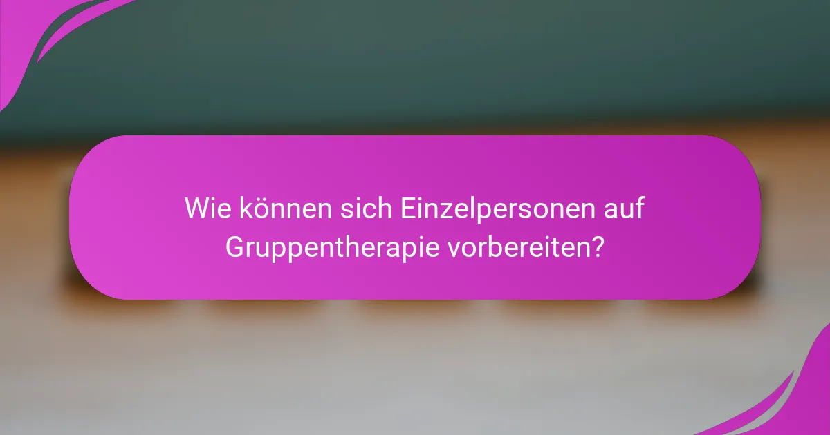 Wie können sich Einzelpersonen auf Gruppentherapie vorbereiten?