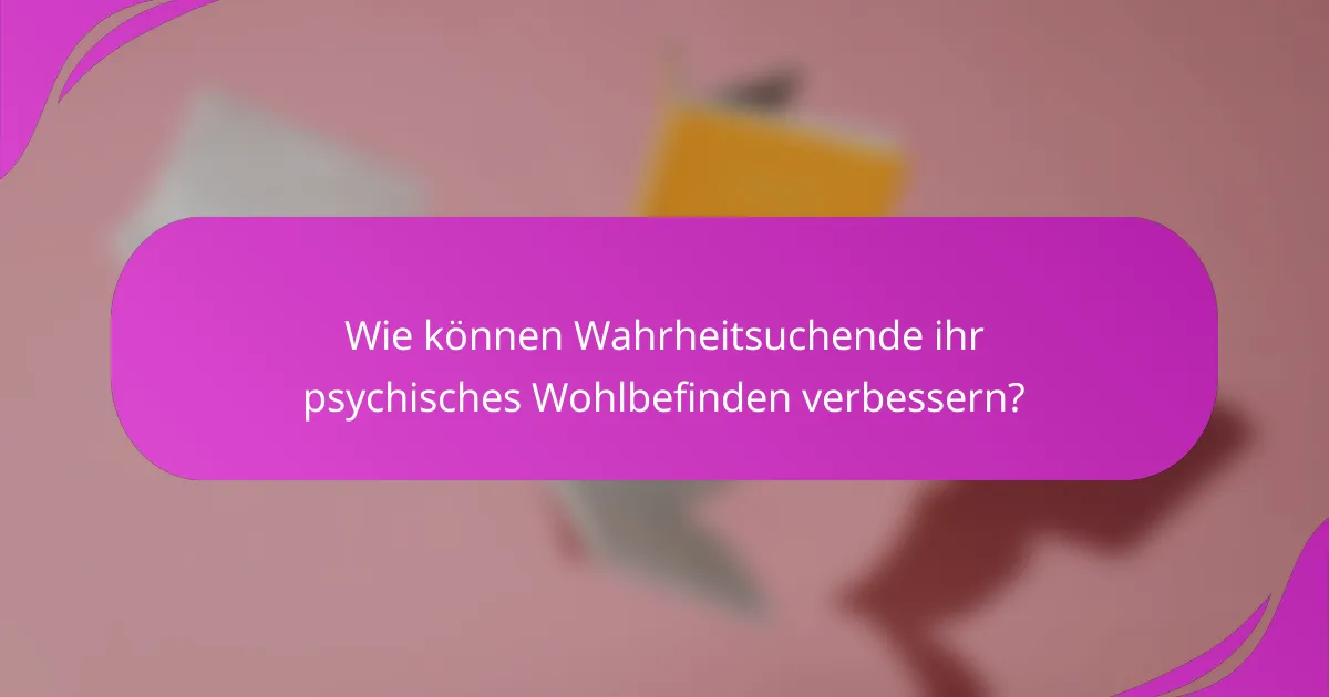 Wie können Wahrheitsuchende ihr psychisches Wohlbefinden verbessern?