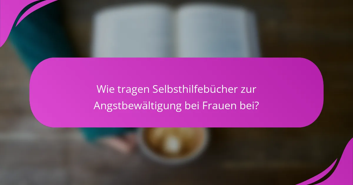Wie tragen Selbsthilfebücher zur Angstbewältigung bei Frauen bei?