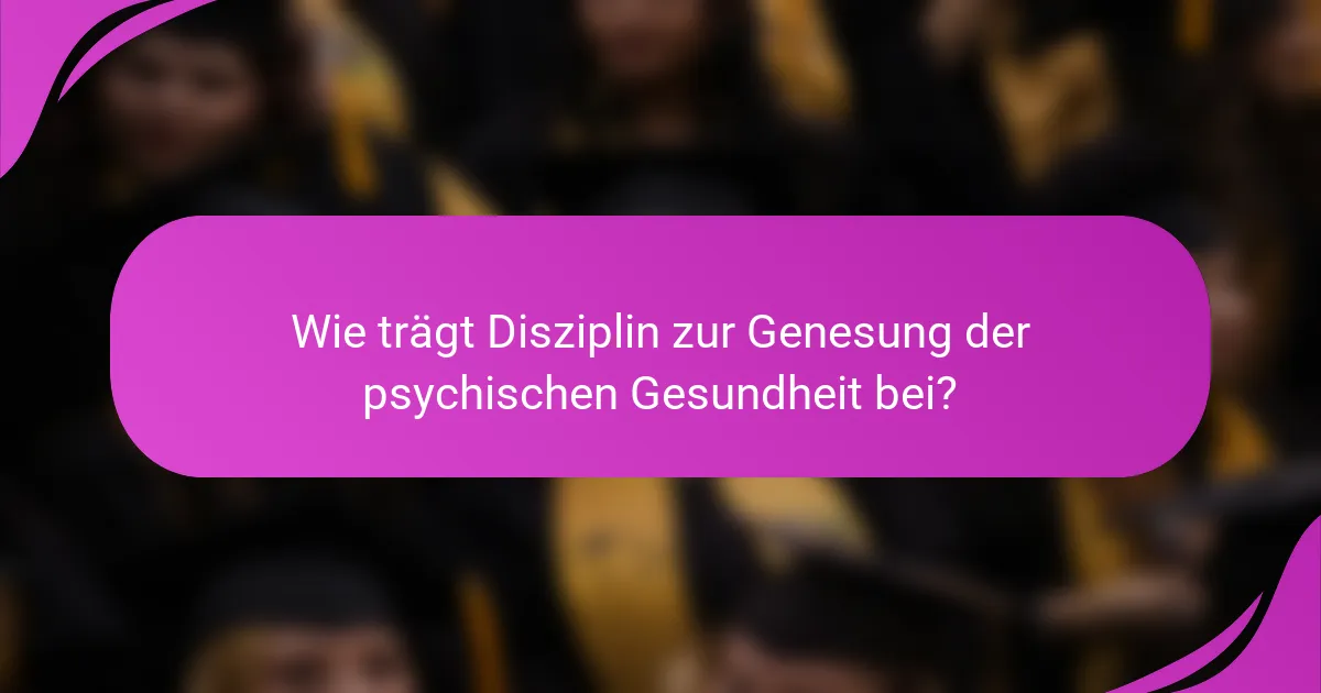 Wie trägt Disziplin zur Genesung der psychischen Gesundheit bei?